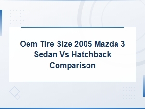 Mazda 3 Sedan vs Hatchback Oem Tire Size and Wheel Fitment Guide