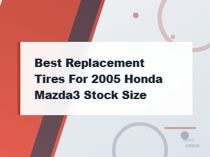 Best Replacement Tires for Mazda3 Stock Size