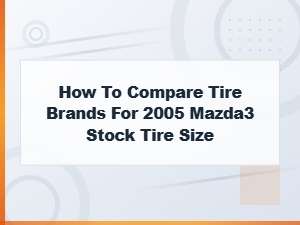 Comparing Tire Brands for 2005 Mazda3 Stock Tire Size: Top Picks & Reviews