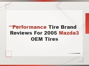 Best Performance Tire Brands for 2005 Mazda3 Oem Tires – Reviews and Comparisons