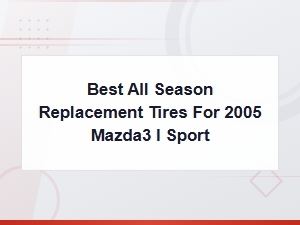 Best All Season Replacement Tires for 2005 Mazda3 I Sport